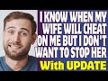 r/Relationships | I Know When My Wife Will Cheat On Me But I Don't Want To Stop Her