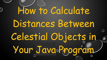 How to Calculate Distances Between Celestial Objects in Your Java Program