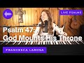 Psalm 47  god mounts his throne to shouts of joy  francesca larosa live