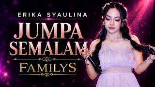 JUMPA SEMALAM - ERIKA SYAULINA - FAMILYS