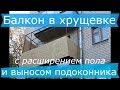 Балкон в хрущевке - расширение пола и вынос подоконника на 70 см