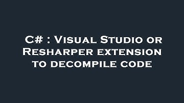 C# : Visual Studio or Resharper extension to decompile code