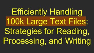 Efficiently Handling 100k Large Text Files: Strategies for Reading, Processing, and Writing