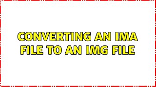 Converting an IMA file to an IMG file (2 Solutions!!)