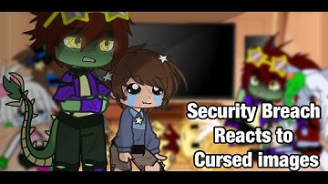 Security Breach reacts to cursed images || fnaf ||