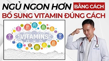 Ngủ Ngon hơn, bằng cách bổ sung đúng loại VITAMIN bạn đang thiếu | Bác Sĩ Trần Minh