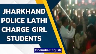 Jharkhand police lathi charge girl students, probe ordered | Oneindia News