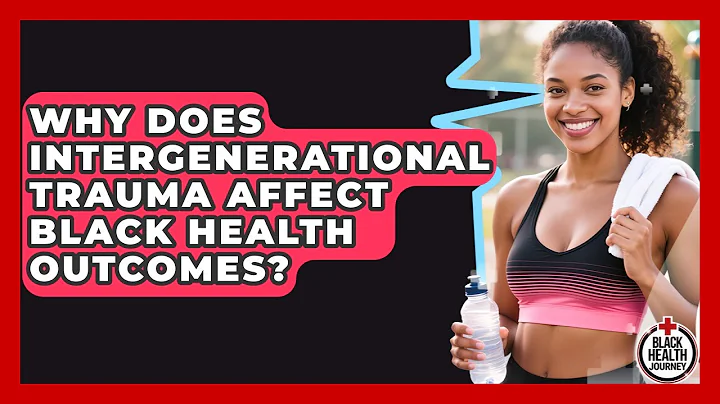 Why Does Intergenerational Trauma Affect Black Health Outcomes? - Black Health Journey