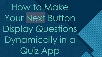 How to Make Your Next Button Display Questions Dynamically in a Quiz App