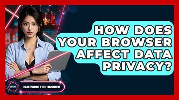 How Does Your Browser Affect Data Privacy? - Emerging Tech Insider