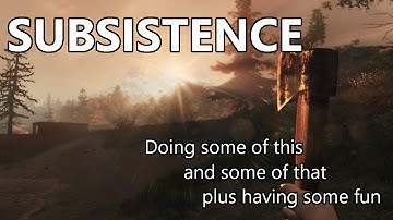 Subsistence S1E195 - Doing some of this and some of that plus having some fun