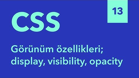 13) Görünüm özellikleri; display, visibility, opacity - Sıfırdan HTML ve CSS Eğitimi