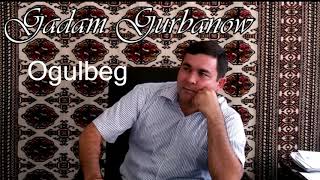 Gadam Gurbanow -  Ogulbeg (Turkmen halk aydymy)