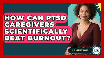 How Can PTSD Caregivers Scientifically Beat Burnout? - PTSD Support Channel