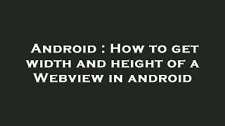 Android : How to get width and height of a Webview in android