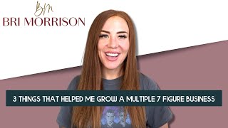 3 Things That Helped Me Grow A MULTIPLE 7 FIGURE BUSINESS! 🤩