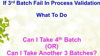 3rd Batch Failed in Process Validation,  What To Do?