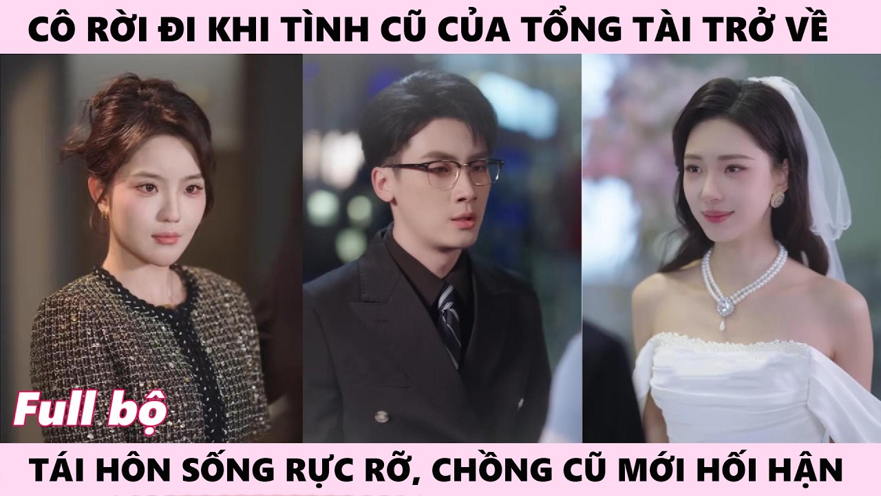 Cô Buông Tay Anh Khi Bạch Nguyệt Quang Trở Về, Tái Hôn Hào Môn Sống Rực Rỡ, Chồng Chỉ Biết Hối Hận