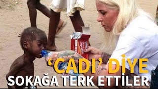 'Cadı' diye sokağa terk edilen çocuk kurtarıldı