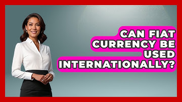 Can Fiat Currency Be Used Internationally? - Learn About Libertarianism