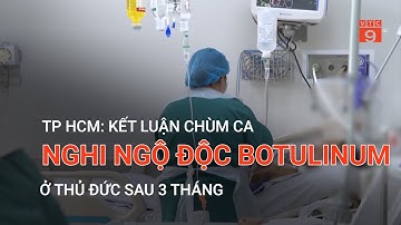 TP HCM: KẾT LUẬN CHÙM CA NGHI NGỘ ĐỘC BOTULINUM Ở THỦ ĐỨC SAU 3 THÁNG | VTC9