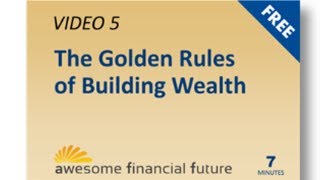 Video 5 - The Golden Rules to Building Wealth