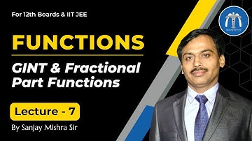 Class 12 Functions Lecture 7 GINT & Fractional Part Functions for IIT JEE | By Sanjay Mishra Sir