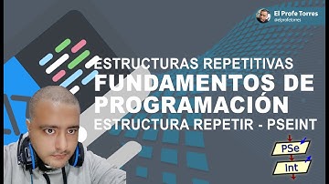 Estructuras Repetitivas Fundamentos de Programación Estructura Repetir PSeInt