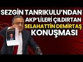 Sezgin Tanrıkulundan AKP'lileri çıldırtan Selahattin Demirtaş Konuşması