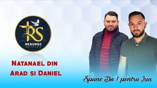 SPUNE DA PENTRU ISUS - NATANAEL DIN ARAD SI DANIEL 2019