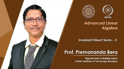 Lecture 36| Invariant Direct Sums - II | Prof. Premananda Bera| IIT Roorkee| NPTEL