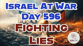 GNITN Special Edition Israel At War Day 596: Fighting Lies