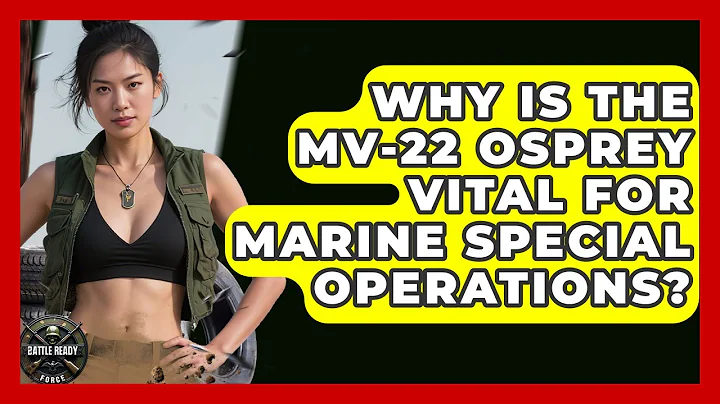 Why Is The MV-22 Osprey Vital For Marine Special Operations? - Battle Ready Force