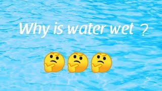 why water is wet?  🤔🤔🤔