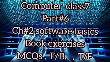 computer class7 part#6 Book exercises  ch#2 software basics F/B,   T/f,   MCQs