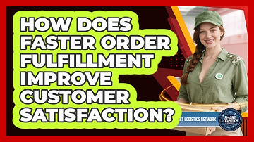 How Does Faster Order Fulfillment Improve Customer Satisfaction? - Smart Logistics Network