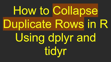 How to Collapse Duplicate Rows in R Using dplyr and tidyr