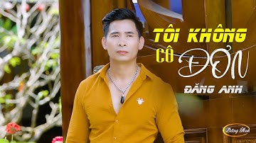 Tôi Không Cô Đơn. NHẠC BOLERO HAY NHẤT, BÀI HÁT ĐI VÀO HUYỀN THOẠI | ĐĂNG ANH