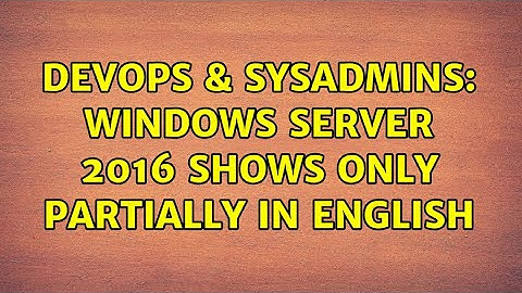 DevOps & SysAdmins: Windows Server 2016 shows only partially in English (4 Solutions!!)