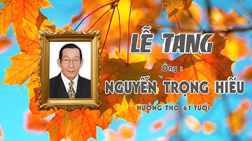 Lễ Tang ông  NGUYỄN TRỌNG HIẾU Hưởng Thọ 61 Tuổi