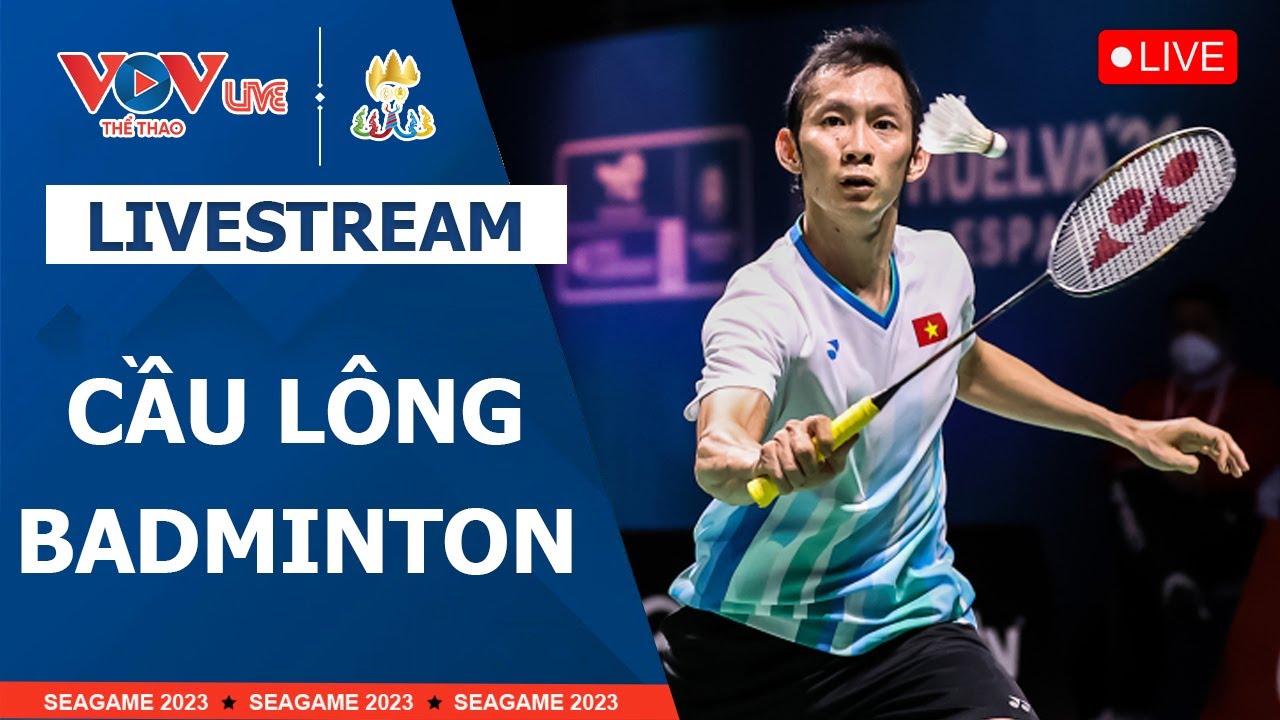 🔴 LIVE CẦU LÔNG - Badminton SEA Games 32 - Campuchia 2023
