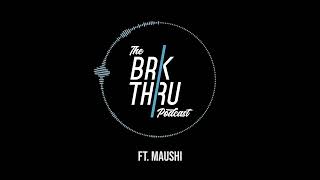 The BrkThru Podcast | ft. Maushi |