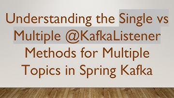 Understanding the Single vs Multiple @ KafkaListener Methods for Multiple Topics in Spring Kafka