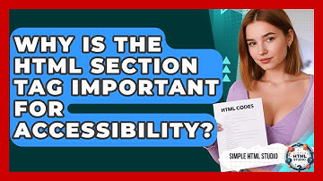 Why Is The HTML Section Tag Important For Accessibility? - Simple HTML Studio
