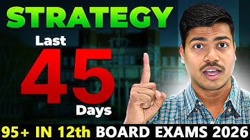 LAST 45 DAYS STRATEGY | ROAD MAP TO SCORE 95% IN CLASS 12 BOARD EXAM 2026. MUST WATCH. MOTIVATIONAL🔥