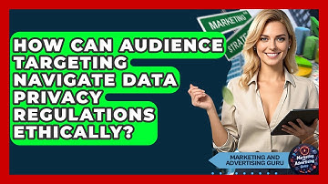 How Can Audience Targeting Navigate Data Privacy Regulations Ethically?