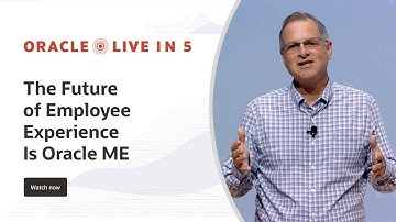 Oracle Live in 5: The Future of Employee Experience Is Oracle ME