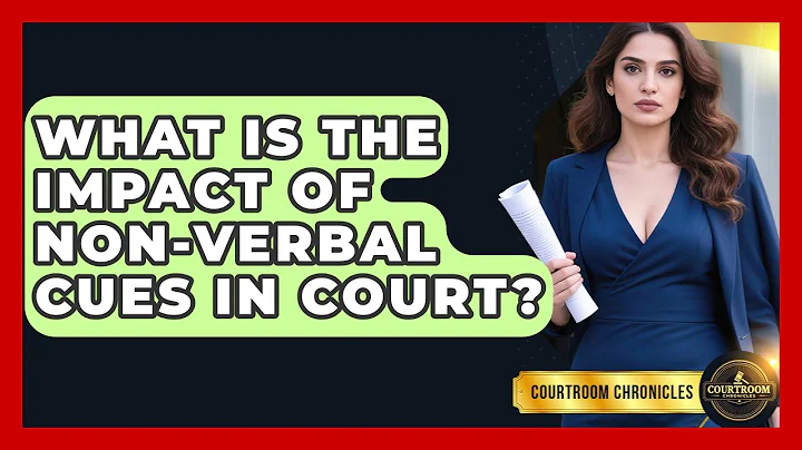 What Is The Impact Of Non-verbal Cues In Court? - Courtroom Chronicles
