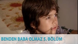 Benden Baba Olmaz 5.Bölüm