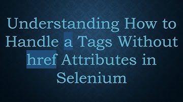 Understanding How to Handle a Tags Without href Attributes in Selenium